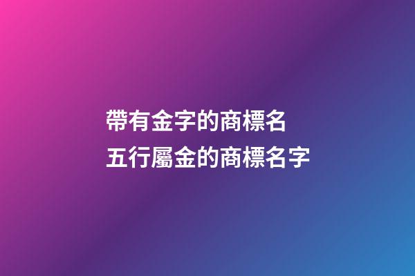 帶有金字的商標名  五行屬金的商標名字
